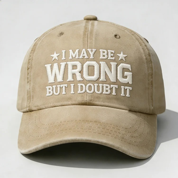 I May Be Wrong But I Doubt It Embroidery Cap
