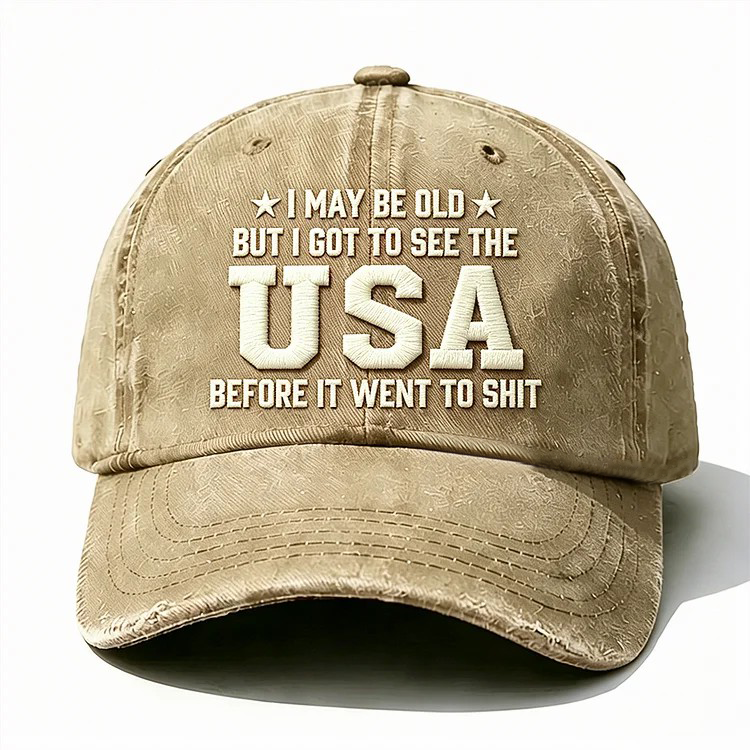 I May Be Old But I Got To See The Usa Embroidery Cap