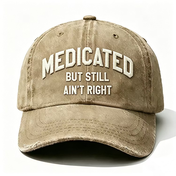 Medicated But Still Ain't Right Embroidery Cap
