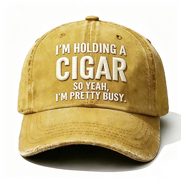 I'm Holding A Cigar So Yeah I'm Pretty Busy Embroidery Cap