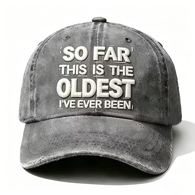 So Far This Is The Oldest I've Ever Been Embroidery Cap