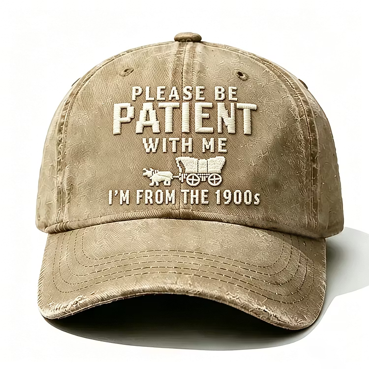 Please Be Patient With Me I'm From The 1900s Embroidery Cap