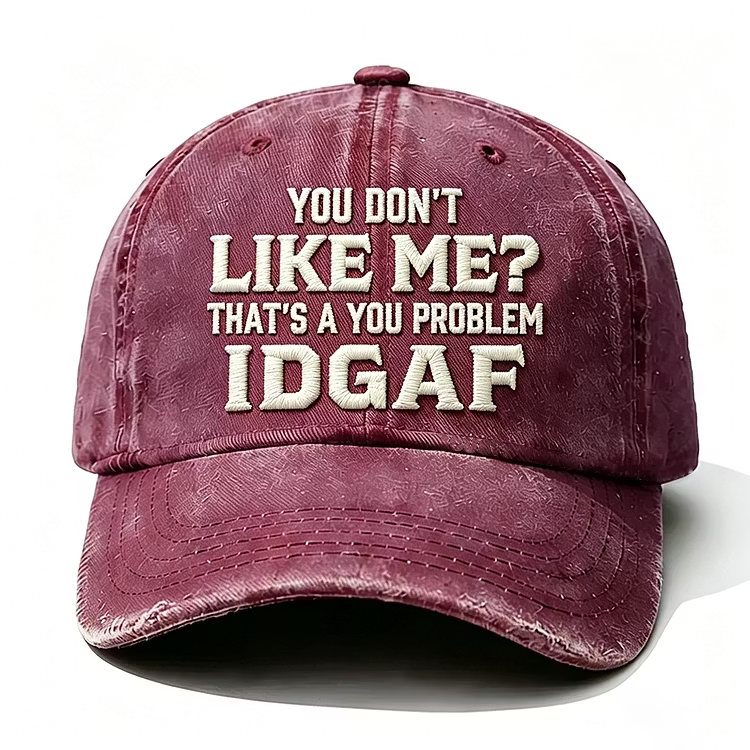 You Don't Like Me That's A You Problem Idgaf Embroidery Cap