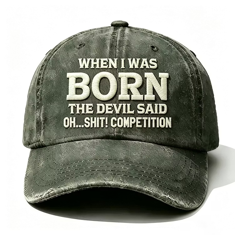 When I Was Born The Devil Said Oh Sh*t Competition Embroidery Cap