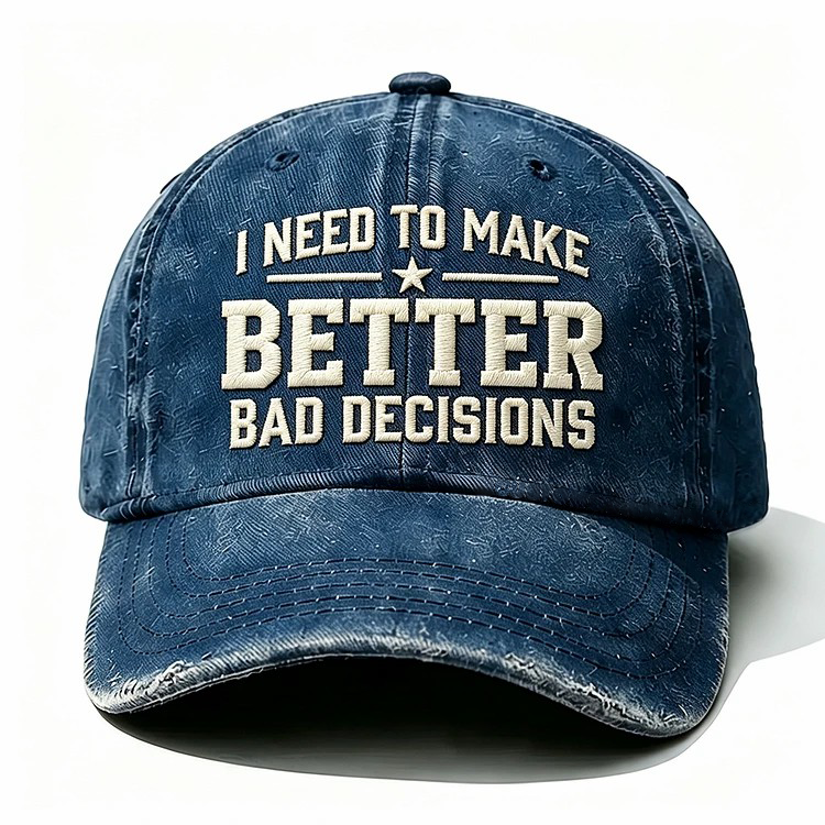 I Need To Make Better Bad Decisions Embroidery Cap