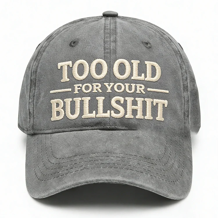 Too Old For Your Bullsh*t Embroidery Cap