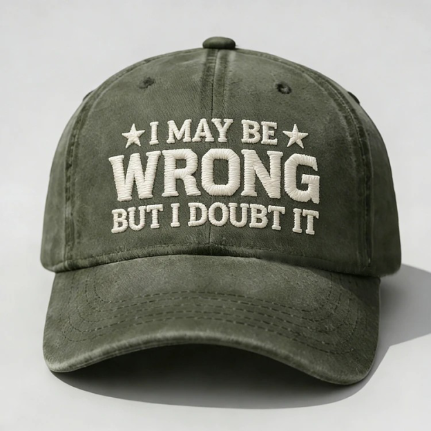 I May Be Wrong But I Doubt It Embroidery Cap