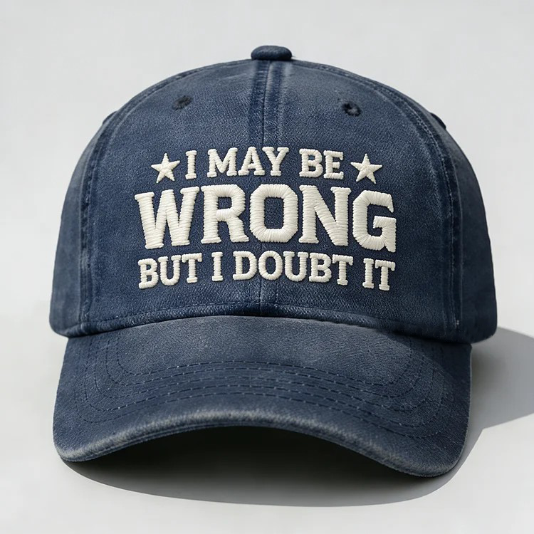 I May Be Wrong But I Doubt It Embroidery Cap