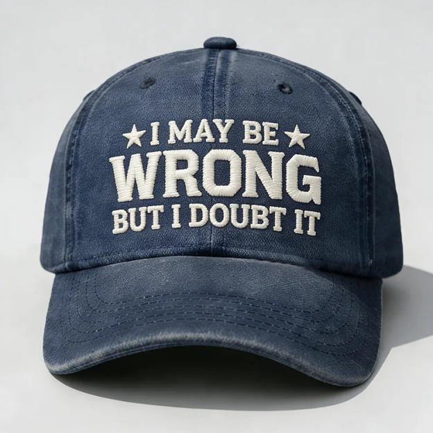 I May Be Wrong But I Doubt It Embroidery Cap