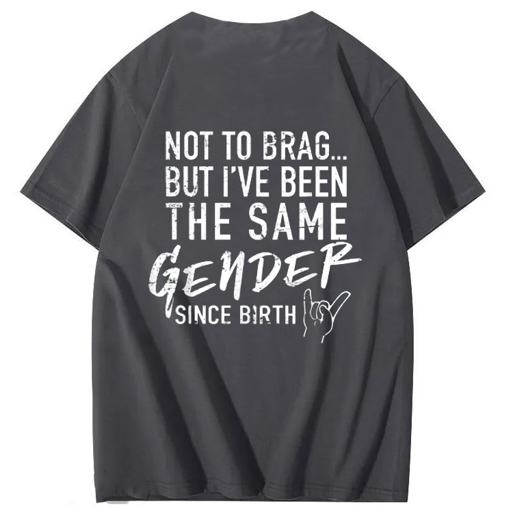 Not To Brag But I've Been The Same Gender Since Birth T-Shirt