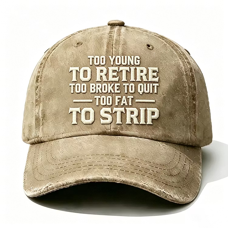 Too Young To Retire Too Broke To Quit Too Fat To Strip Embroidery Cap
