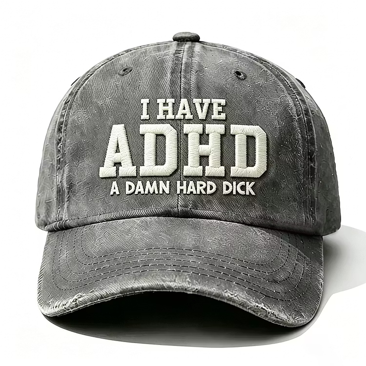 I Have Adhd A Damn Hard Dick Embroidery Cap