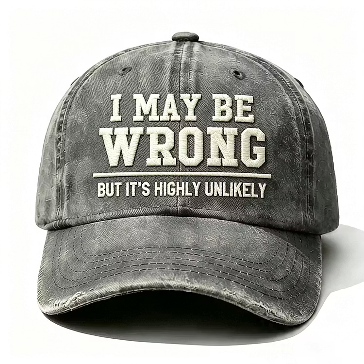 I May Be Wrong But It's Highly Unlikely Embroidery Cap