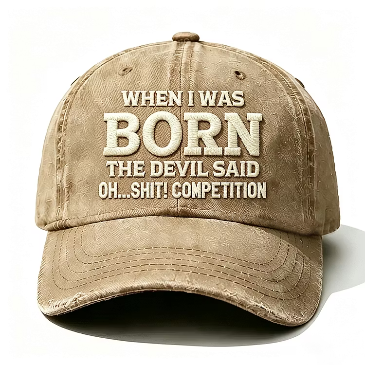 When I Was Born The Devil Said Oh Sh*t Competition Embroidery Cap
