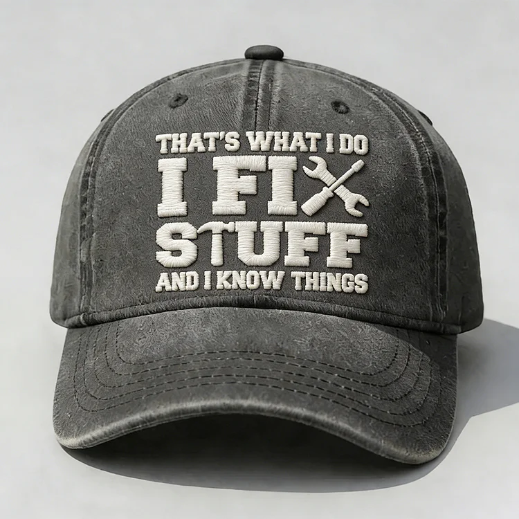 That's What I Do I Fix Stuff And I Know Things Embroidery Cap