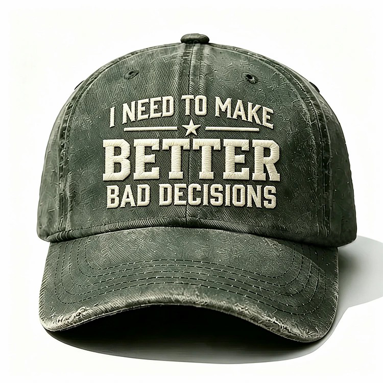 I Need To Make Better Bad Decisions Embroidery Cap