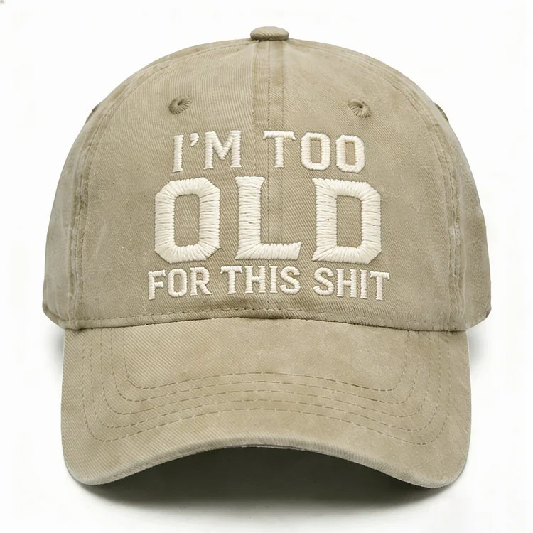 I'm Too Old For This Shit Embroidery Cap