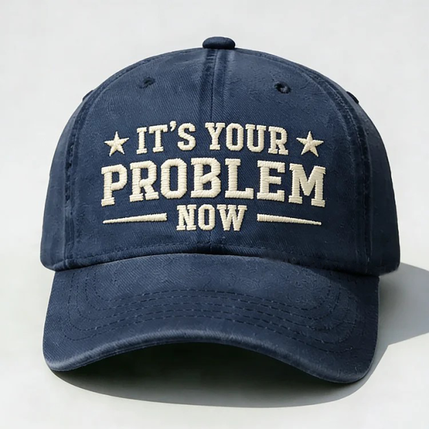 It's Your Problem Now Embroidery Cap