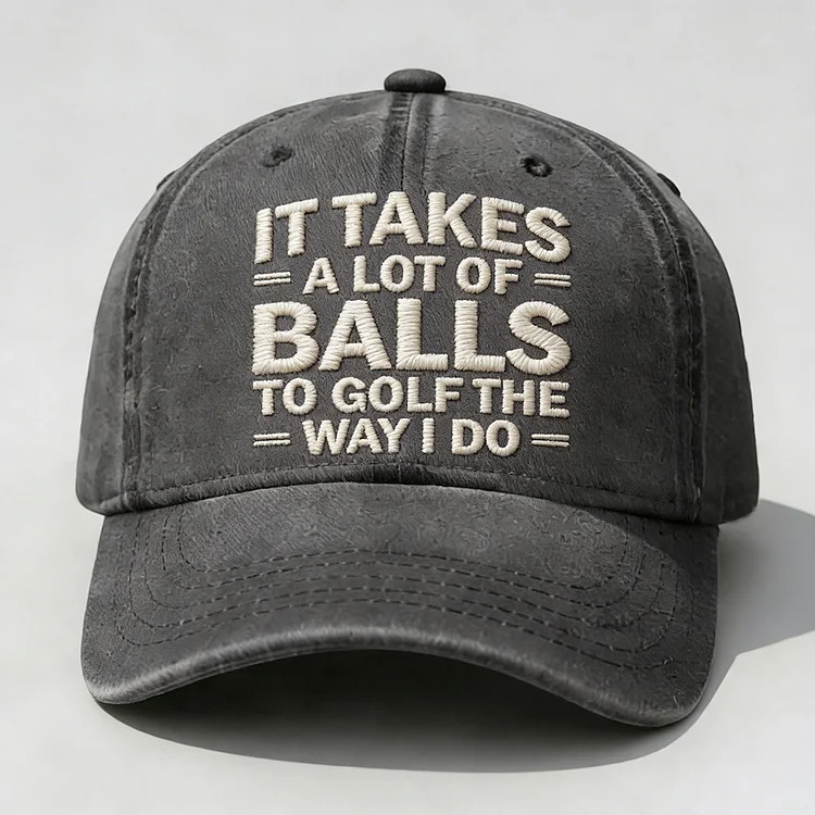 It Takes A Lot of Balls to Golf Like I Do Embroidery Cap