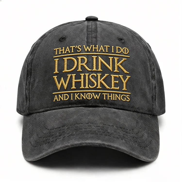 That's What I Do I Drink Whiskey And I Know Things Embroidery Cap