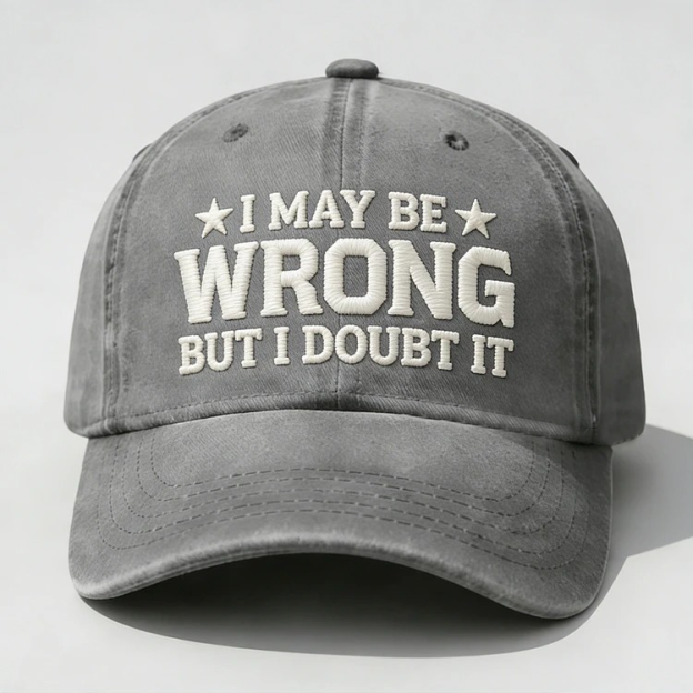 I May Be Wrong But I Doubt It Embroidery Cap