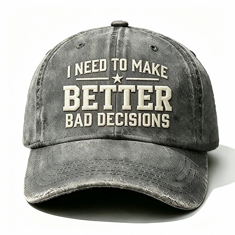 I Need To Make Better Bad Decisions Embroidery Cap