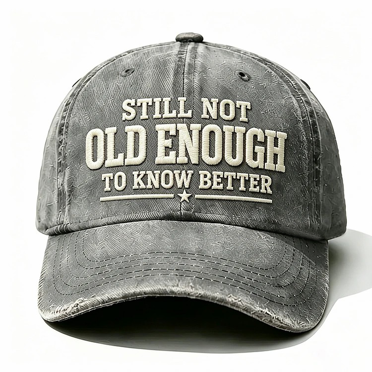 Still Not Old Enough To Know Better Embroidery Cap