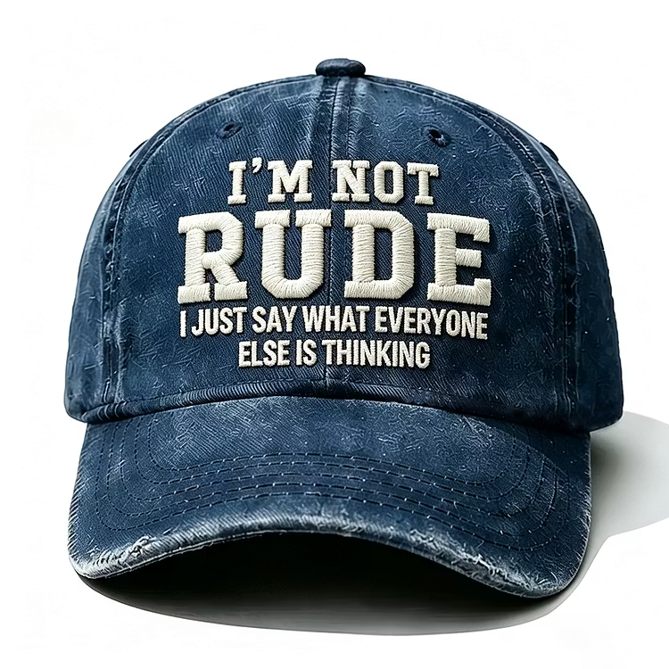 I'm Not Rude I Just Say What Every One Else Is Thinking Embroidery Cap