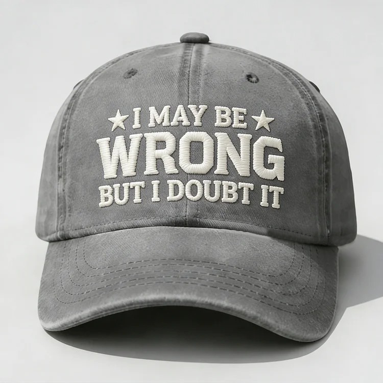 I May Be Wrong But I Doubt It Embroidery Cap