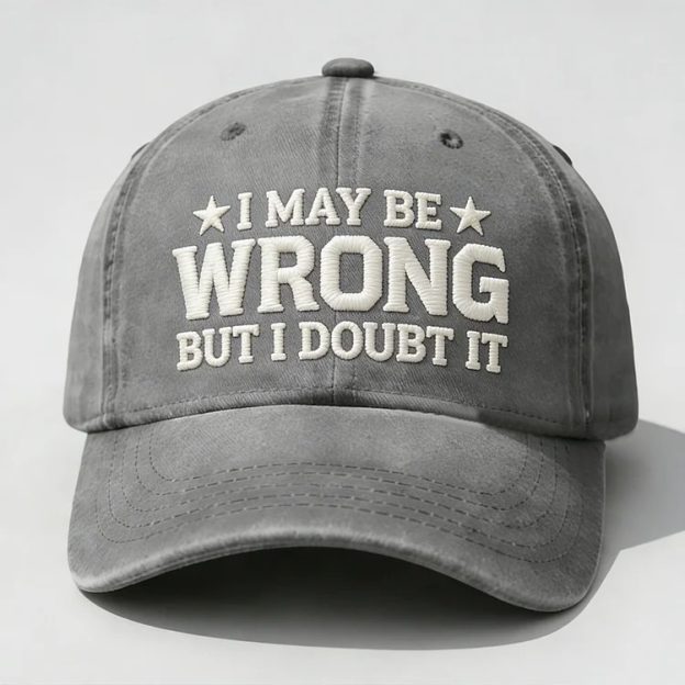 I May Be Wrong But I Doubt It Embroidery Cap
