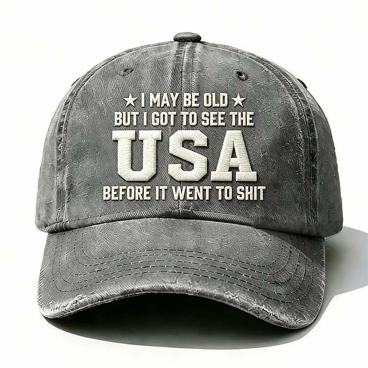 I May Be Old But I Got To See The Usa Embroidery Cap