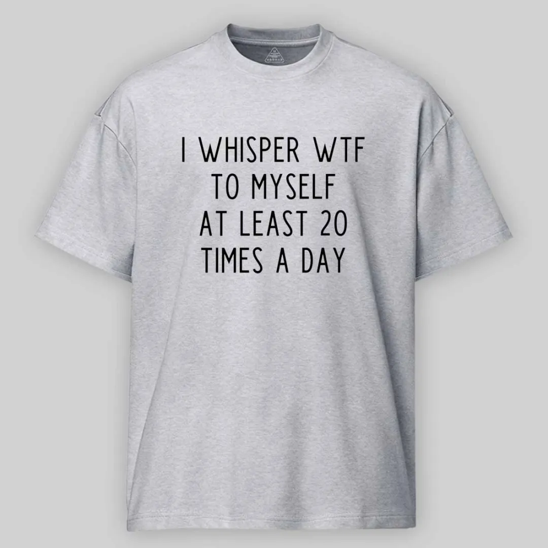 Maturelion I Whisper Wtf To Myself At Least 20 Times A Day Cotton T-shirt