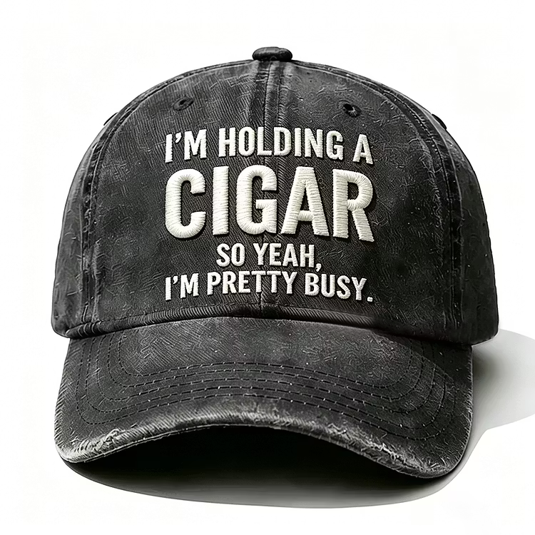 I'm Holding A Cigar So Yeah I'm Pretty Busy Embroidery Cap