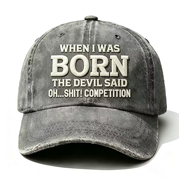 When I Was Born The Devil Said Oh Sh*t Competition Embroidery Cap