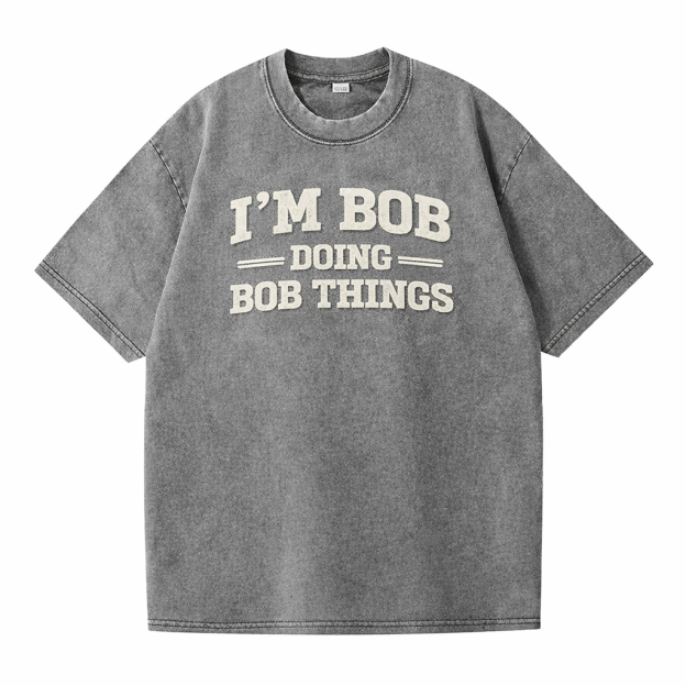 😎 I’m Bob Doing Bob Things Vintage Washed T-Shirt – Funny Statement Graphic Tee