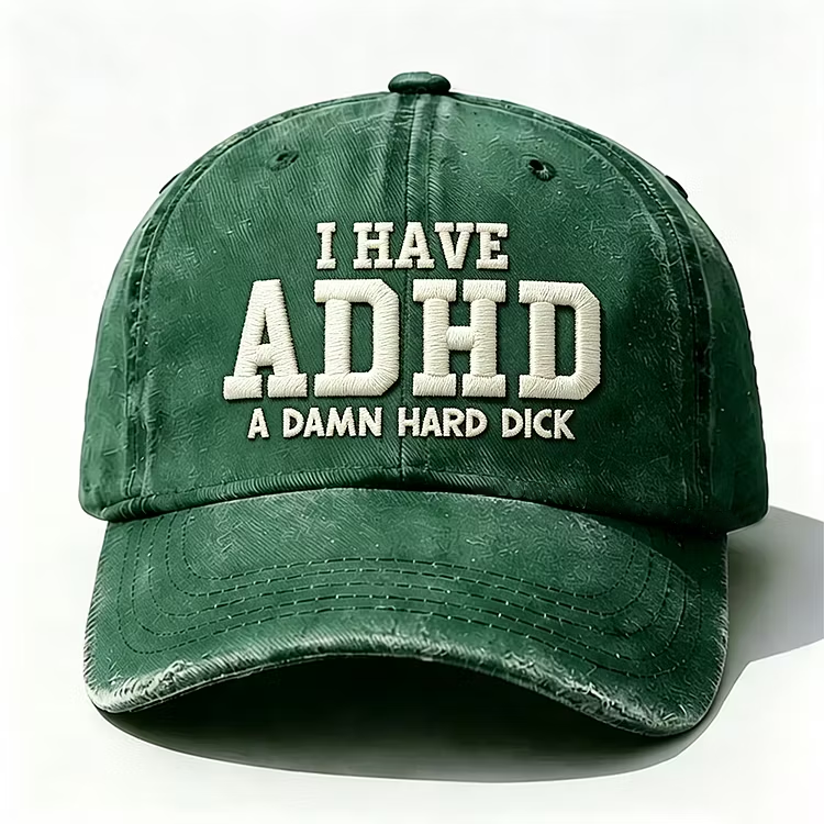I Have Adhd A Damn Hard Dick Embroidery Cap