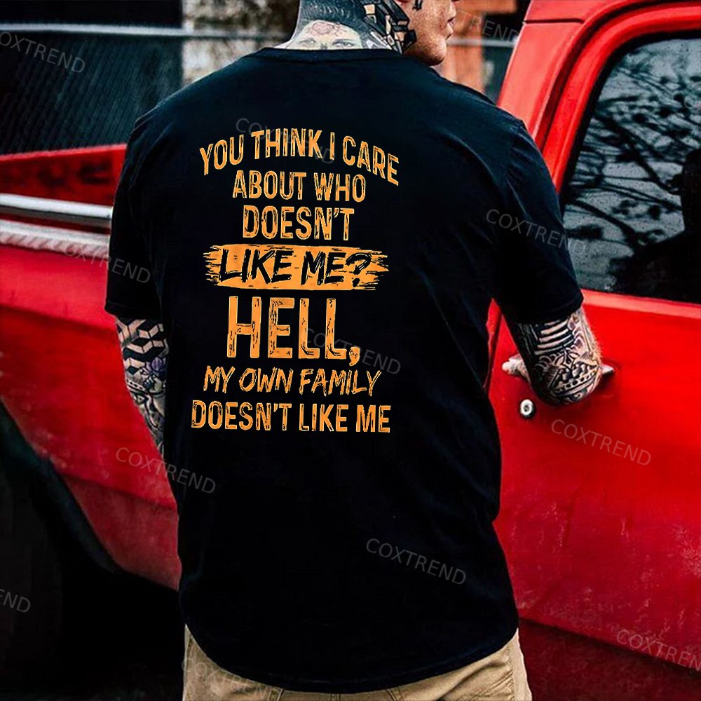 You Think I Care About Who Doesn't Like Me? Hell My Own Family Doesn't Like Me Printed Men's T-shirt