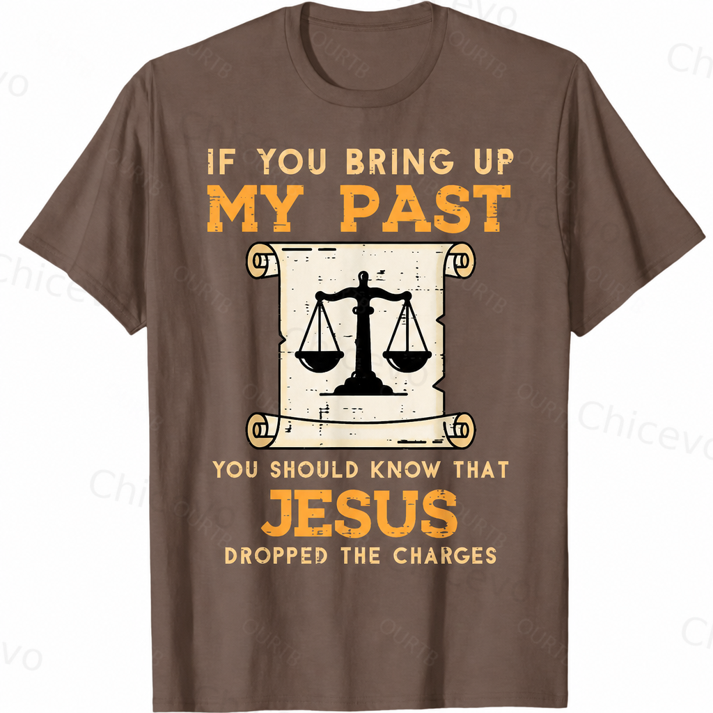 If You Bring Up My Past You Should Know That Jesus Dropped The Charges 100% Cotton T-Shirt