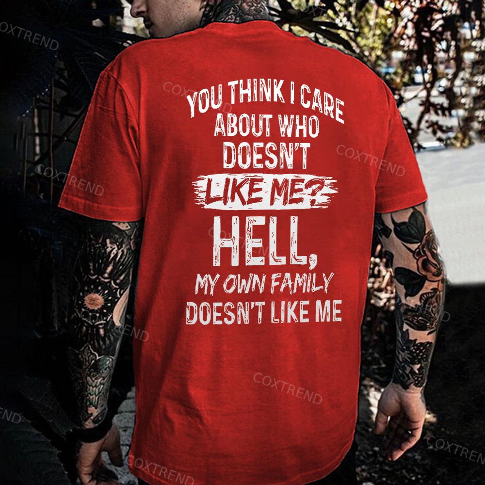 You Think I Care About Who Doesn't Like Me? Hell My Own Family Doesn't Like Me Printed Men's T-shirt