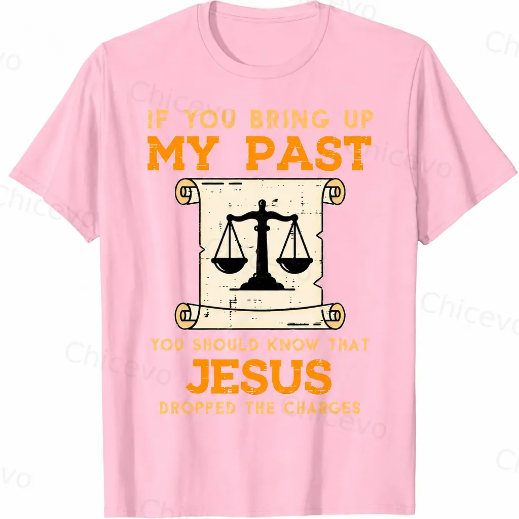 If You Bring Up My Past You Should Know That Jesus Dropped The Charges 100% Cotton T-Shirt