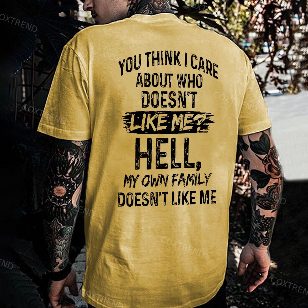 You Think I Care About Who Doesn't Like Me? Hell My Own Family Doesn't Like Me Printed Men's T-shirt