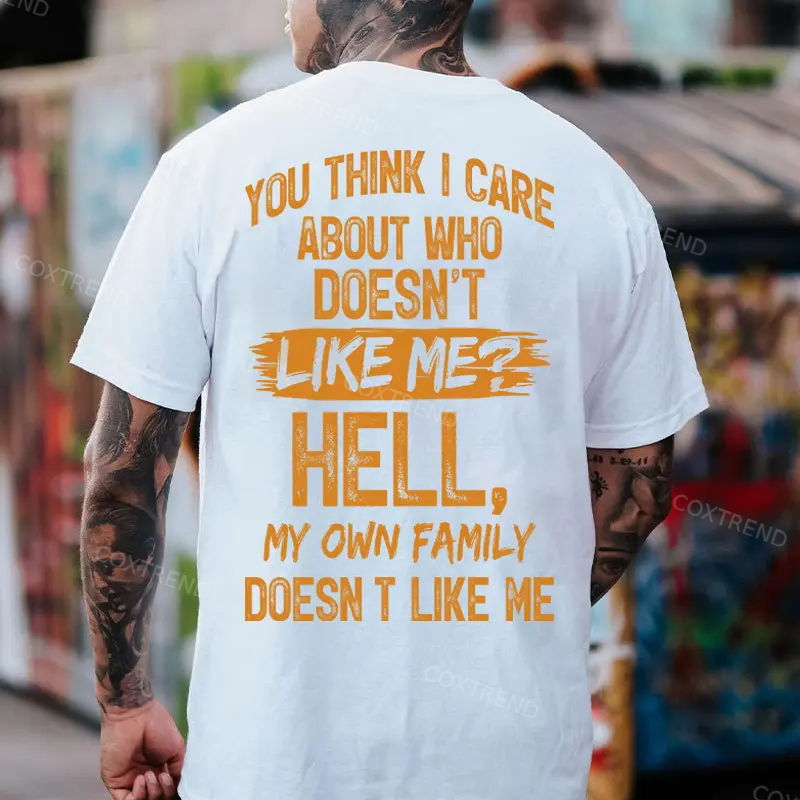 You Think I Care About Who Doesn't Like Me? Hell My Own Family Doesn't Like Me Printed Men's T-shirt