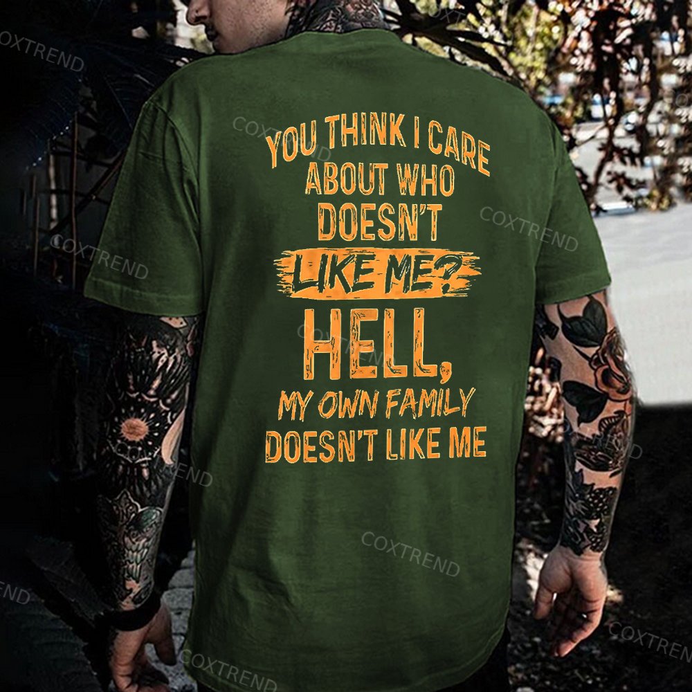 You Think I Care About Who Doesn't Like Me? Hell My Own Family Doesn't Like Me Printed Men's T-shirt
