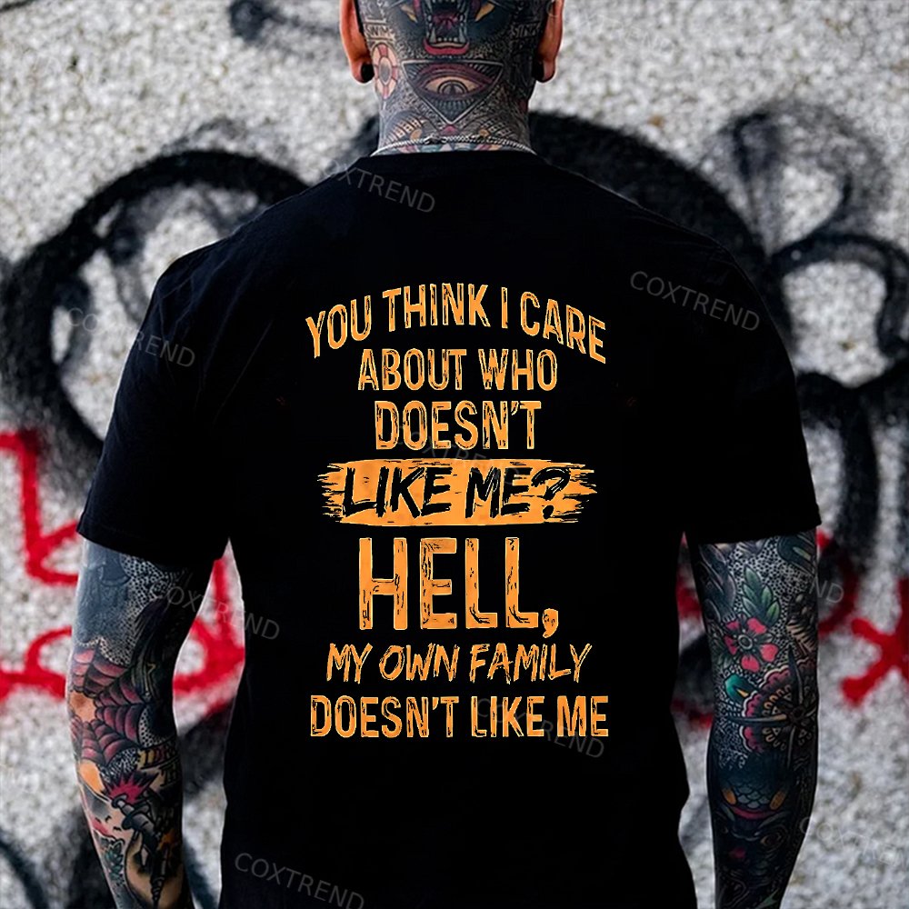 You Think I Care About Who Doesn't Like Me? Hell My Own Family Doesn't Like Me Printed Men's T-shirt