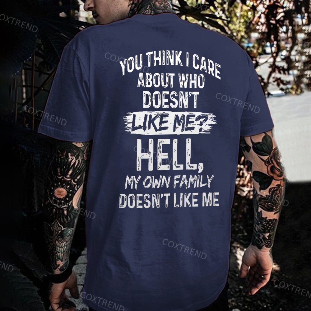 You Think I Care About Who Doesn't Like Me? Hell My Own Family Doesn't Like Me Printed Men's T-shirt