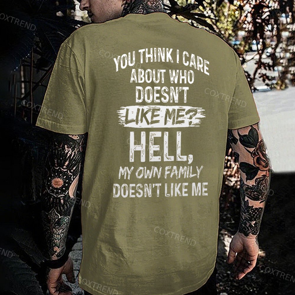 You Think I Care About Who Doesn't Like Me? Hell My Own Family Doesn't Like Me Printed Men's T-shirt