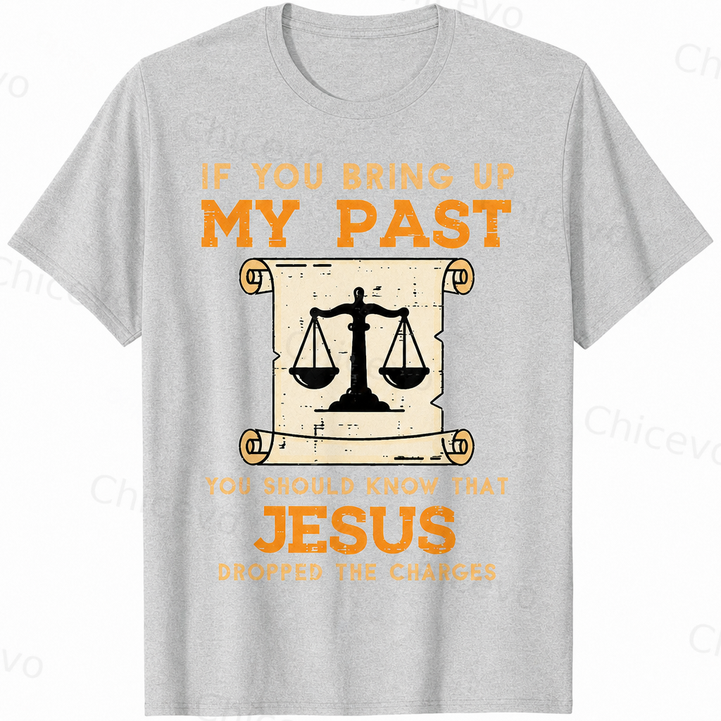 If You Bring Up My Past You Should Know That Jesus Dropped The Charges 100% Cotton T-Shirt