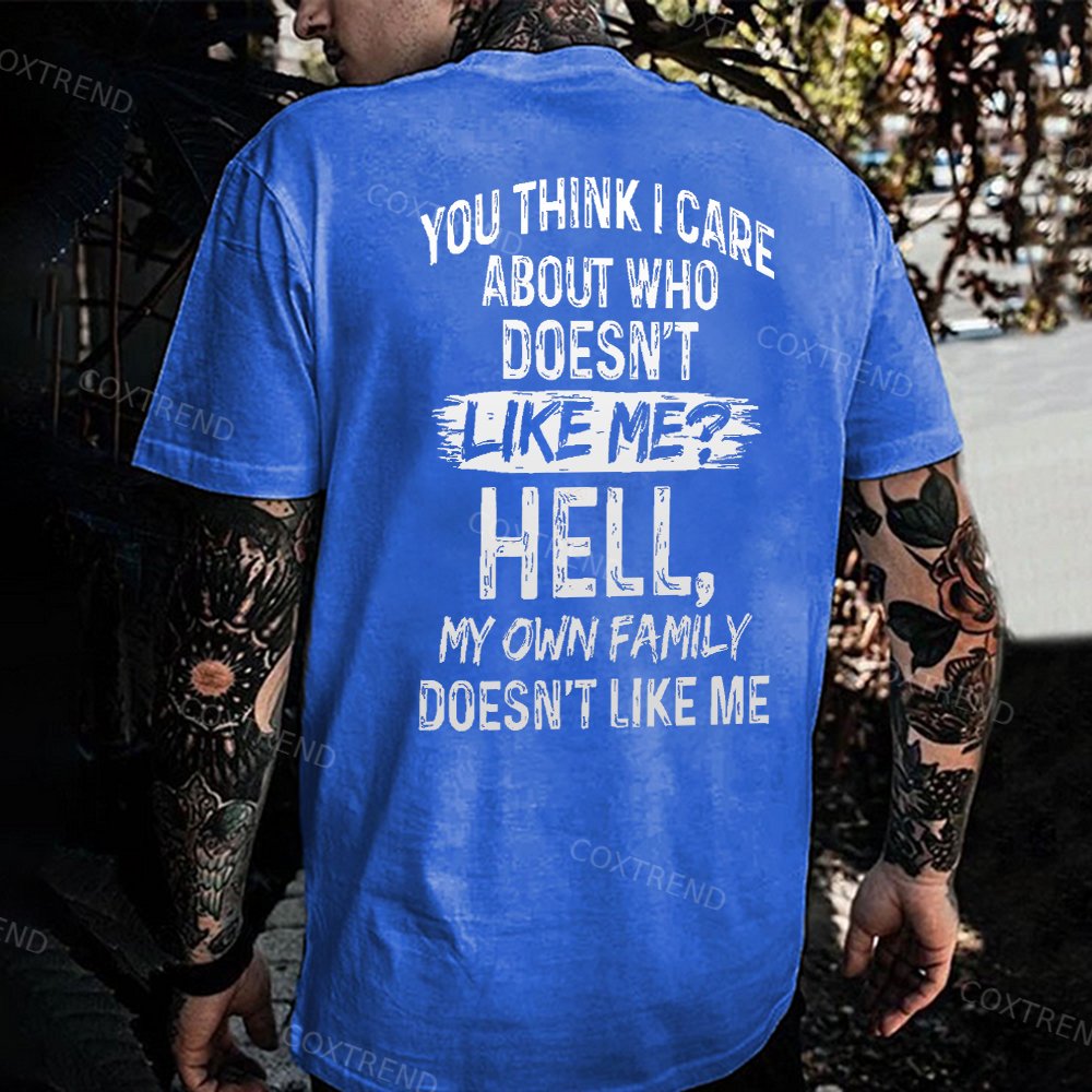 You Think I Care About Who Doesn't Like Me? Hell My Own Family Doesn't Like Me Printed Men's T-shirt