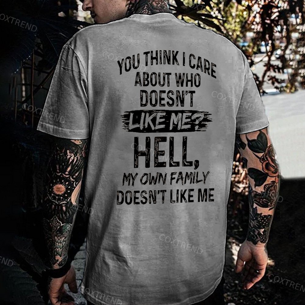 You Think I Care About Who Doesn't Like Me? Hell My Own Family Doesn't Like Me Printed Men's T-shirt