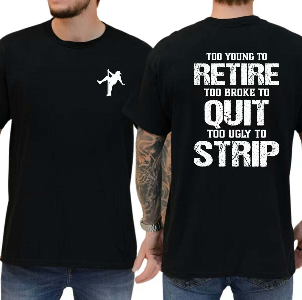 Too Young To Retire Too Broke To Quit Too Fat To Strip T-Shirt/Sweatshirt/Hoodie